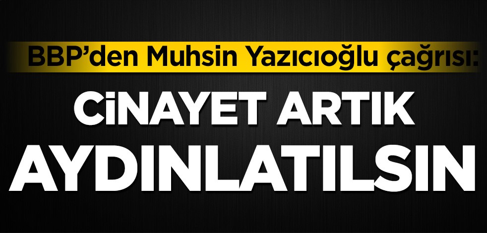 BBP'den Muhsin Yazıcıoğlu çağrısı