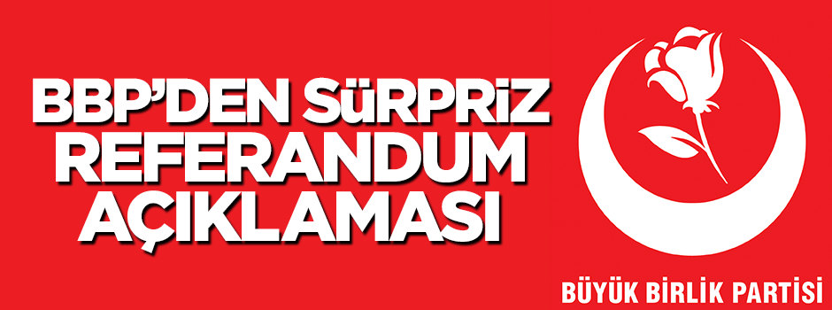 BBP'den sürpriz referandum açıklaması!