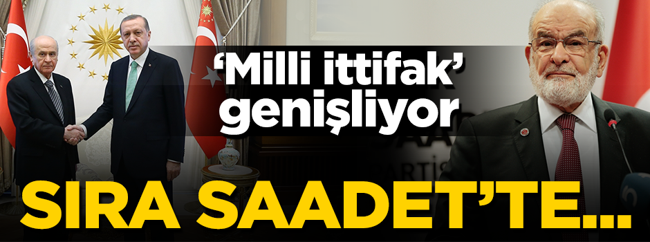 'Milli ittifak' genişliyor... Sıra Saadet Partisi'nde!