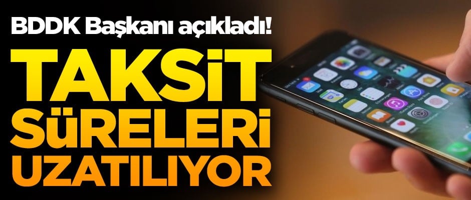 BDDK Başkanı açıkladı! Cep telefonlarının taksit süreleri uzatıldı