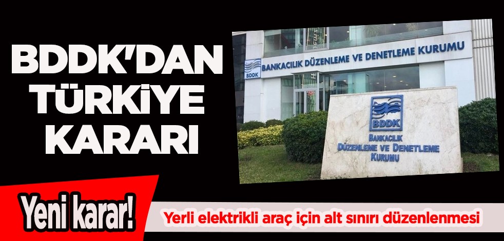 BDDK flaş yeni Türkiye kararı aldı! Resmen duyurdular: Yerli elektrikli araç kararı, alt sınırı düzenlenmesi