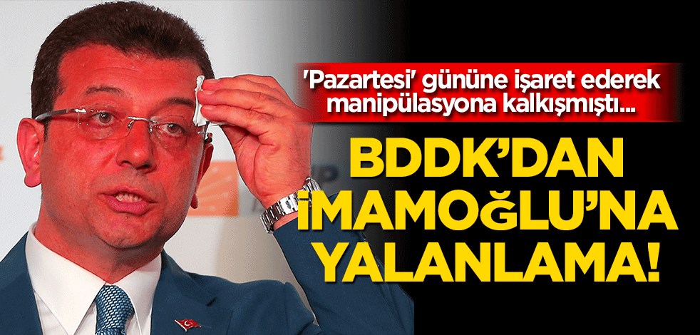 BDDK'dan Ekrem İmamoğlu'na yalanlama! 'Pazartesi' gününe işaret ederek manipülasyona kalkışmıştı...