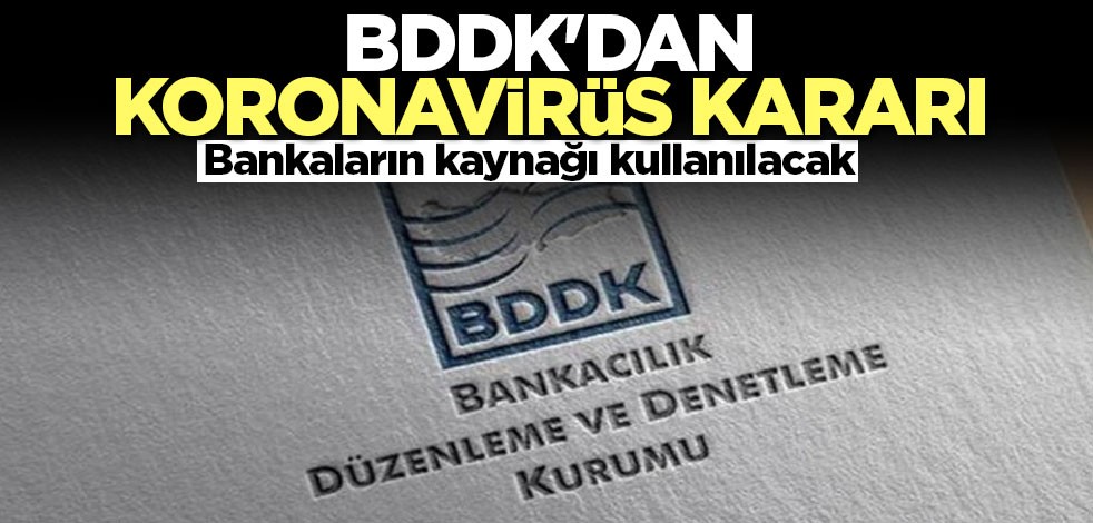 BDDK'dan koronavirüs kararı! Bankaların kaynağı kullanılacak