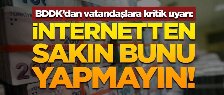BDDK'dan kritik uyarı! İnternetten sakın bunu yapmayın