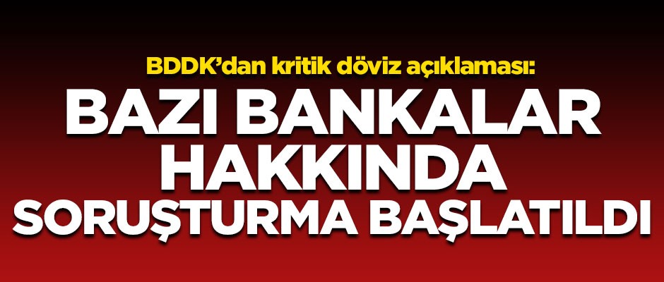BDDK'dan son dakika döviz açıklaması: Soruşturma başlatıldı