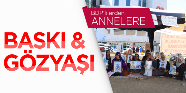 BDP’lilerden annelere baskı ve gözyaşı