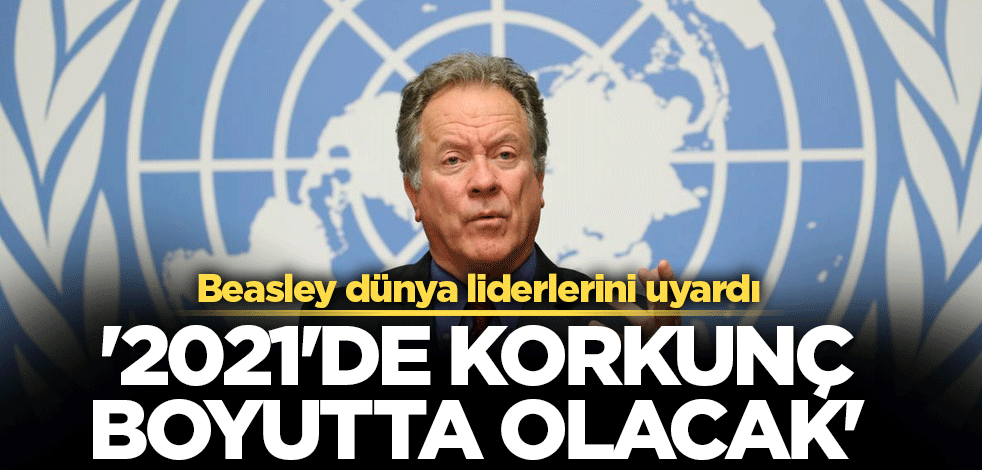Beasley dünya liderlerini uyardı! '2021'de korkunç boyutta olacak'