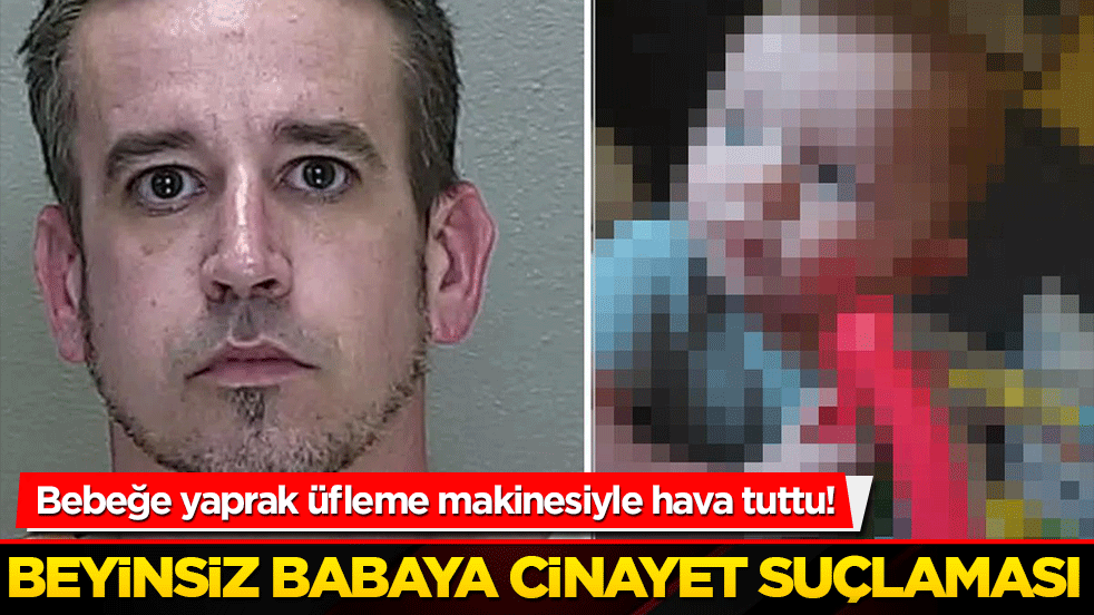 Bebeğe yaprak üfleme makinesiyle hava tuttu! Beyinsiz babaya cinayet suçlaması