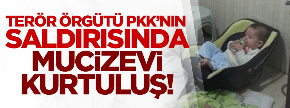 Bebeğin PKK saldırısından mucizevi kurtuluşu!