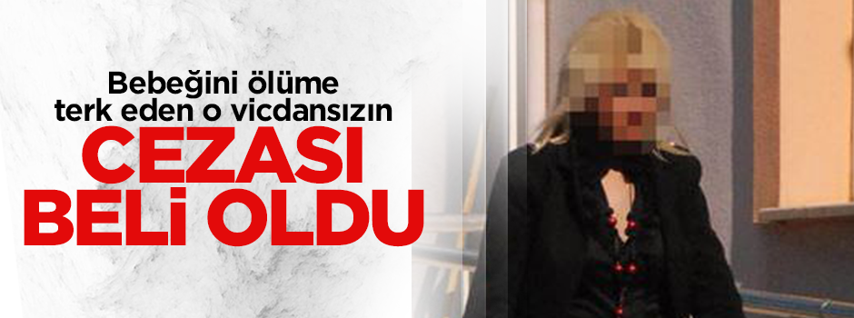 Bebeğini ölüme terk eden öğretmenin cezası belli oldu