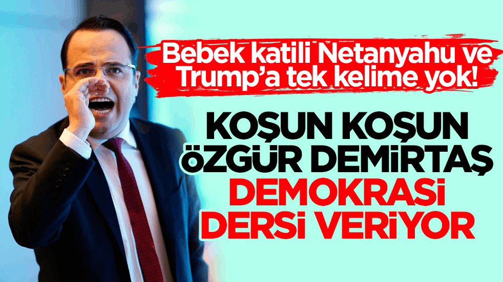 Bebek katili Netanyahu ve Trump’a tek kelime yok! Koşun Koşun Özgür Demirtaş demokrasi dersi veriyor