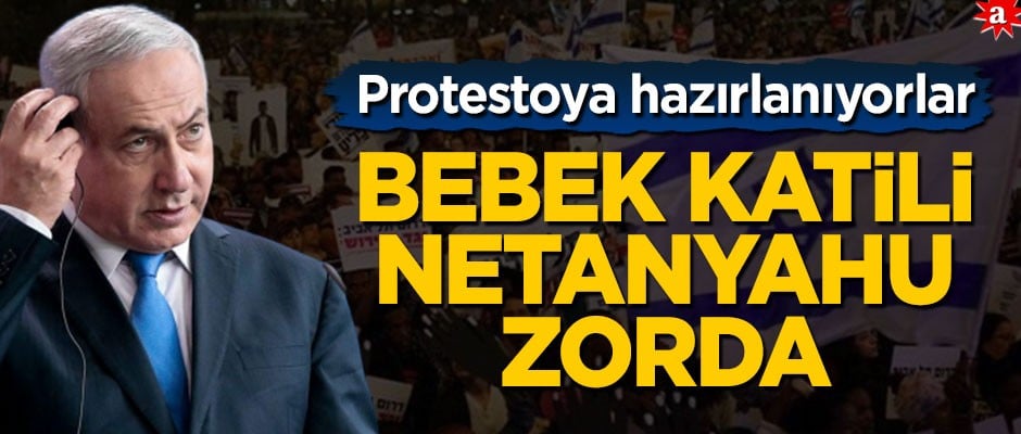 Bebek katili Siyonist Netanyahu zorda! Protestoya hazırlanıyorlar
