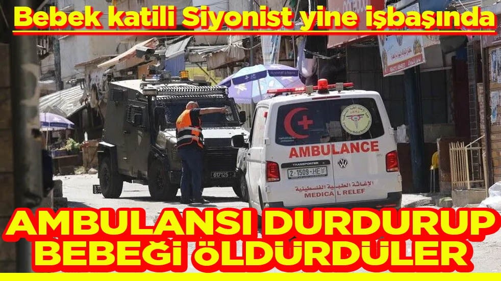Bebek katili Siyonist yine işbaşında Ambulansı durdurup bebeği öldürdüler