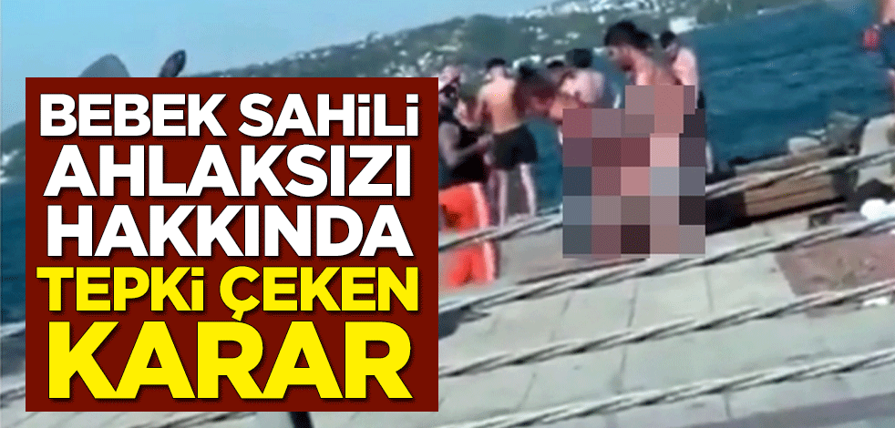 Bebek sahili ahlaksızı hakkında tepki çeken karar