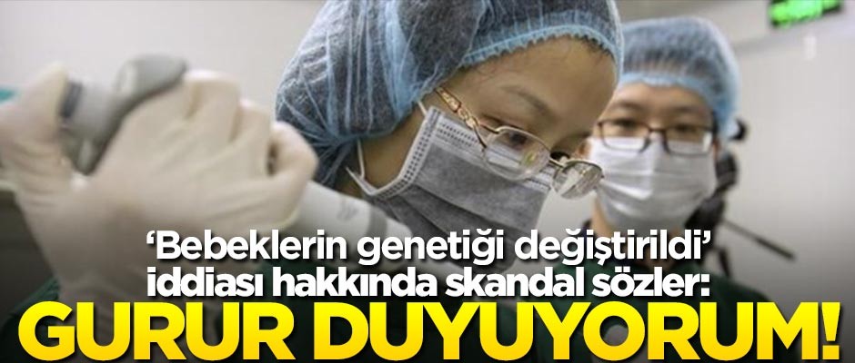 "Bebeklerin genetiği değiştirildi" iddiası hakkında skandal sözler: Gurur duyuyorum