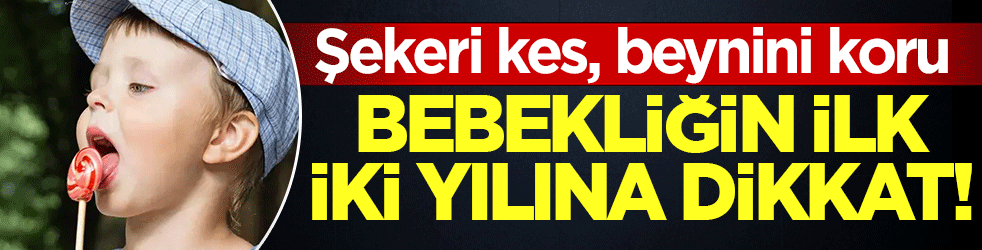 Bebekliğin ilk iki yılına dikkat: Şekeri kes, beynini koru