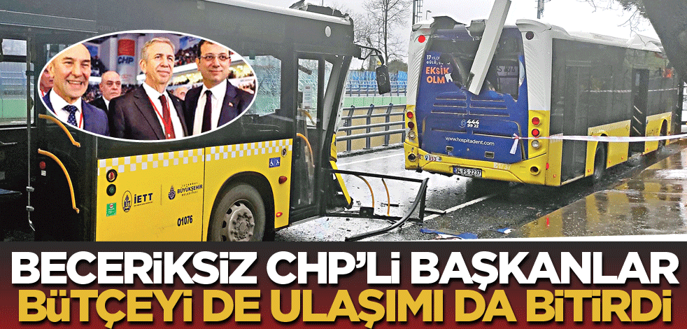 Beceriksiz CHP’li başkanlar bütçeyi de ulaşımı da bitirdi