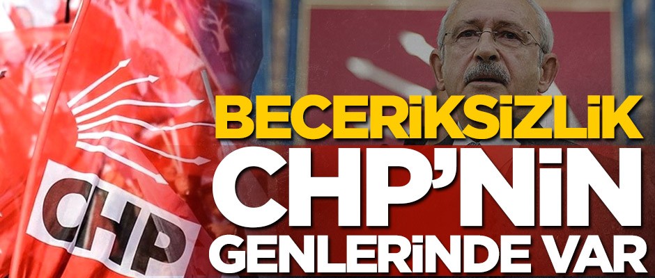 Beceriksizlik CHP’nin genlerinde var