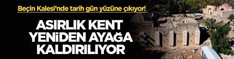 Beçin Kalesi’nde tarih gün yüzüne çıkıyor! Asırlık kent yeniden ayağa kaldırılıyor