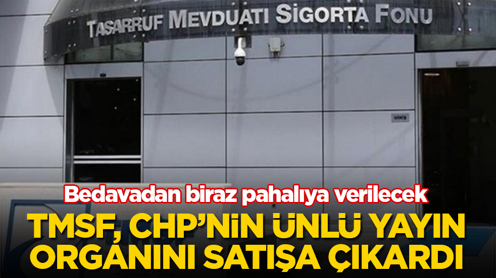 Bedavadan biraz pahalıya verilecek! TMSF, CHP’nin ünlü yayın organını satışa çıkardı 