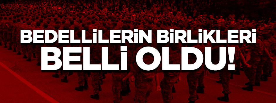Bedelli askerlerin görev yapacakları birlikler belli oldu