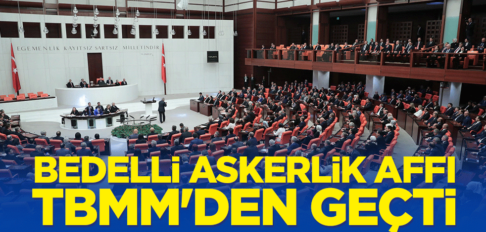 Bedelli askerlik affı TBMM'den geçti
