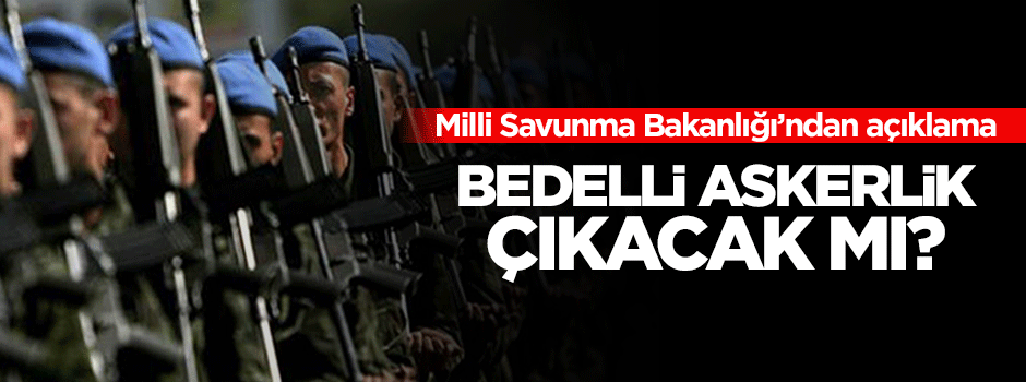 Bedelli askerlik çıkacak mı?