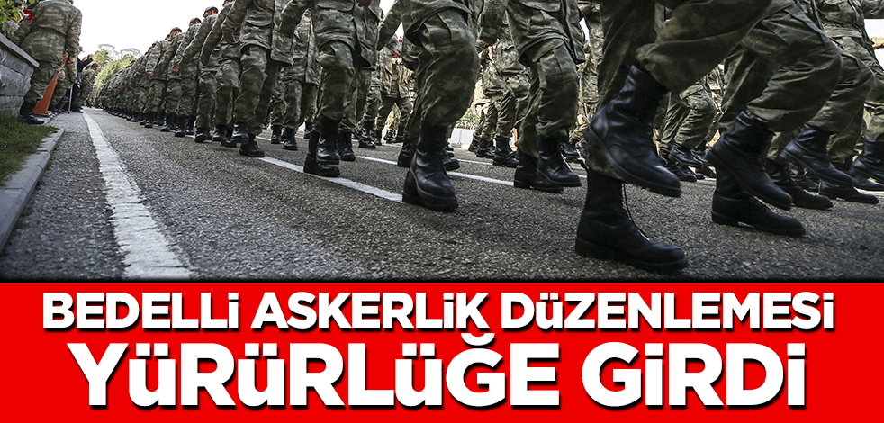 Bedelli askerlik düzenlemesi yürürlüğe girdi