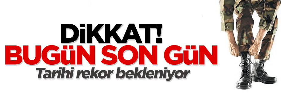 Bedelli askerlik için bugün son gün!