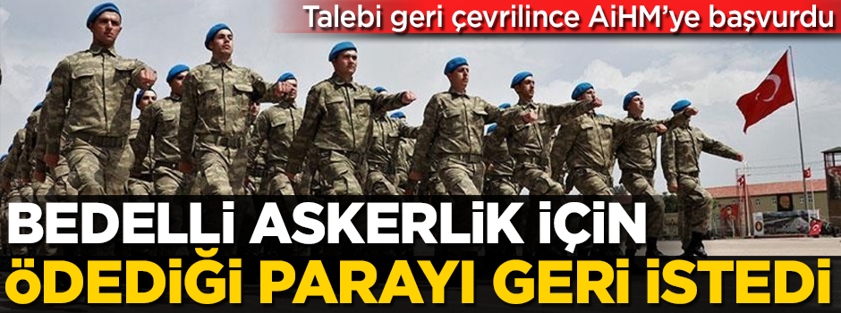 Bedelli askerlik için ödediği parayı geri istedi! Ret cevabı alınca AİHM'ye başvurdu