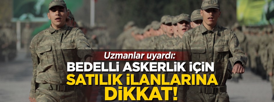 Bedelli askerlik için verilen 'satılık ilanlarına' dikkat! Uzmanlar uyardı