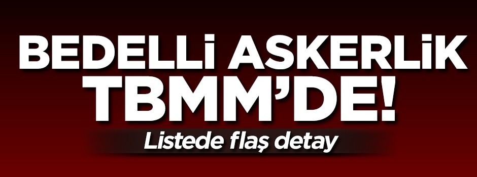 Bedelli askerlik meclise sunuldu! Listede flaş detay