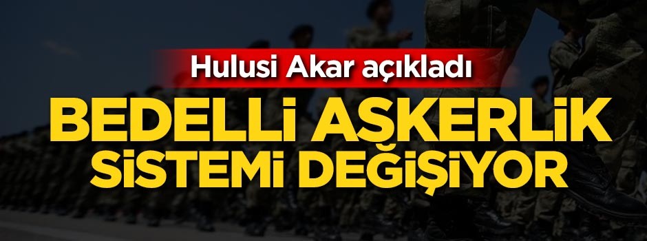 Bedelli askerlik sistemi değişiyor