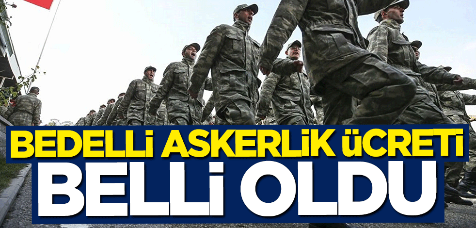 Bedelli askerlik ücreti belli oldu