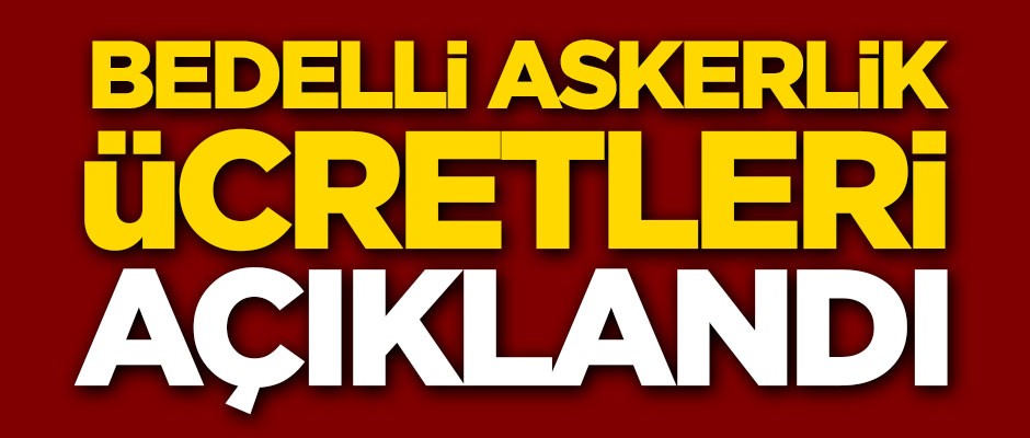 Bedelli askerlik ücretleri açıklandı