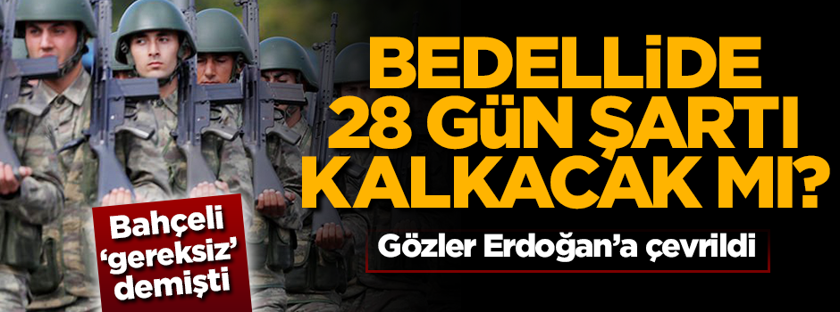 Bedelli askerlikte 28 gün şartı için gözler Erdoğan'a çevrildi!