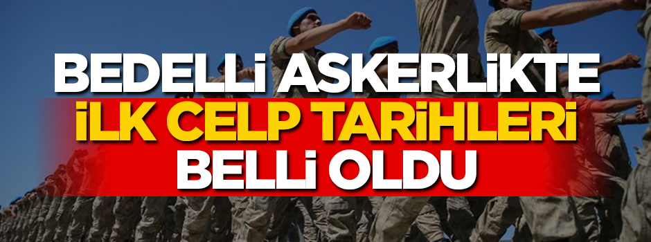 Bedelli askerlikte ilk celp dönemleri belli oldu!