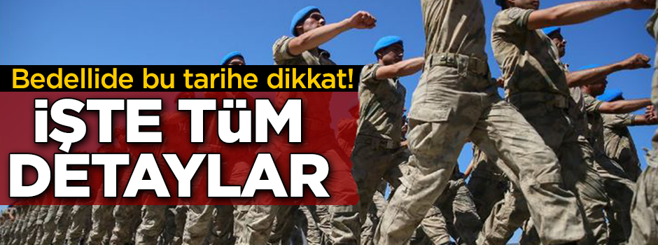 Bedelli askerlikte tarihe dikkat! İşte bedellide tüm detaylar