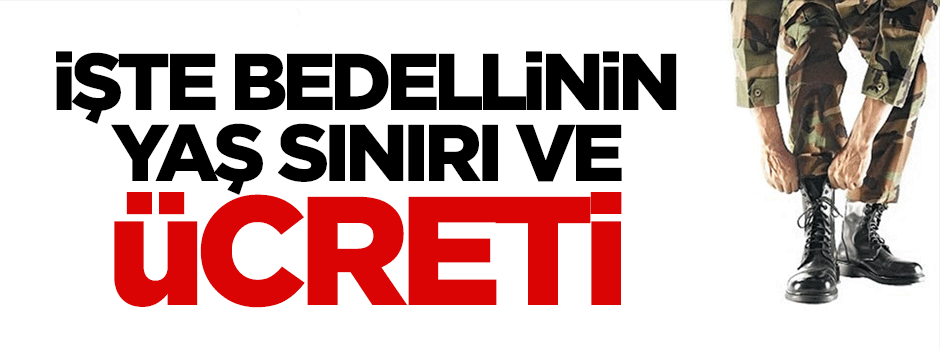 Bedelli askerlikte yaş sınırı ve para miktarı belli oluyor