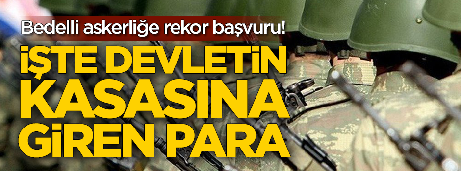 Bedelliye rekor başvuru! İşte devletin kasasına giren para
