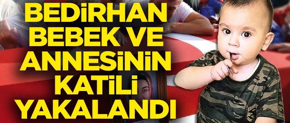 Bedirhan bebek ve annesini şehit eden PKK'lı terörist yakalandı!