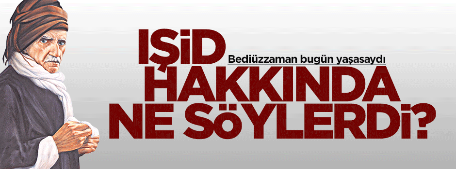 Bediüzzaman, IŞİD hakkında ne söylerdi?
