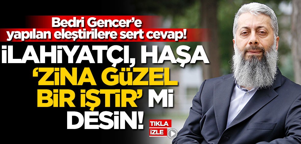 Bedri Gencer’e yapılan eleştirilere sert cevap! İlahiyatçı, haşa ‘Zina güzel bir iştir’ mi desin!