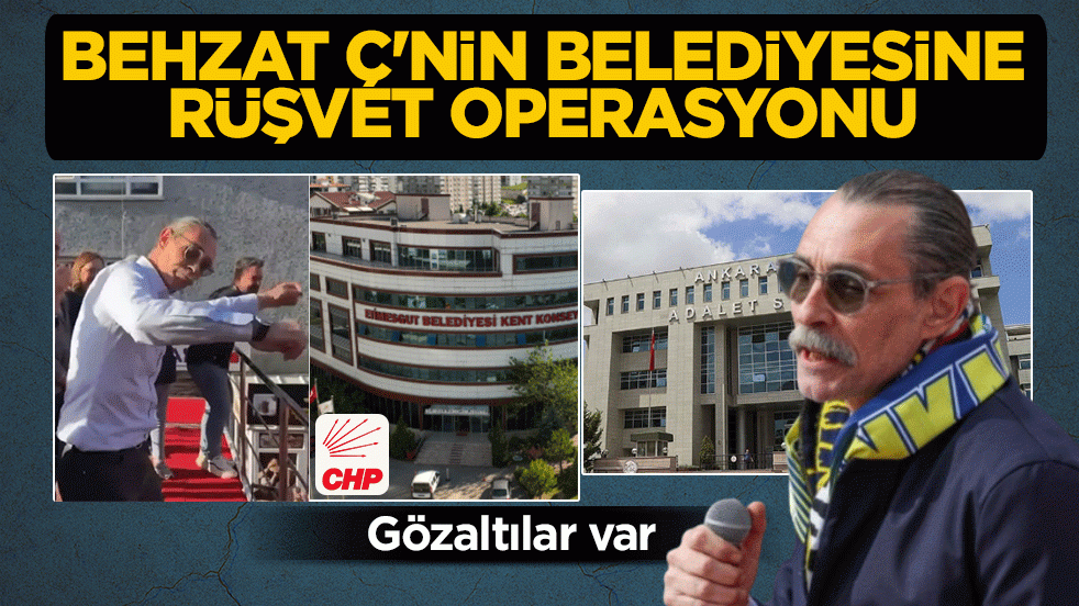 Behzat Ç'nin belediyesine rüşvet operasyonu! Gözaltılar var