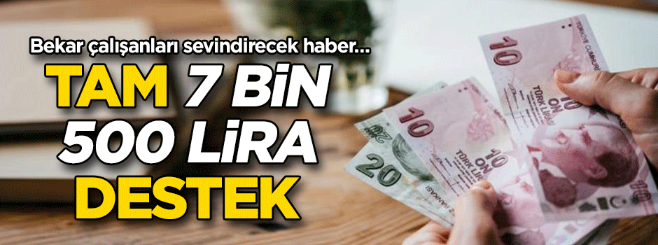 Bekar çalışanları sevindirecek haber… Tam 7 bin 500 lira destek