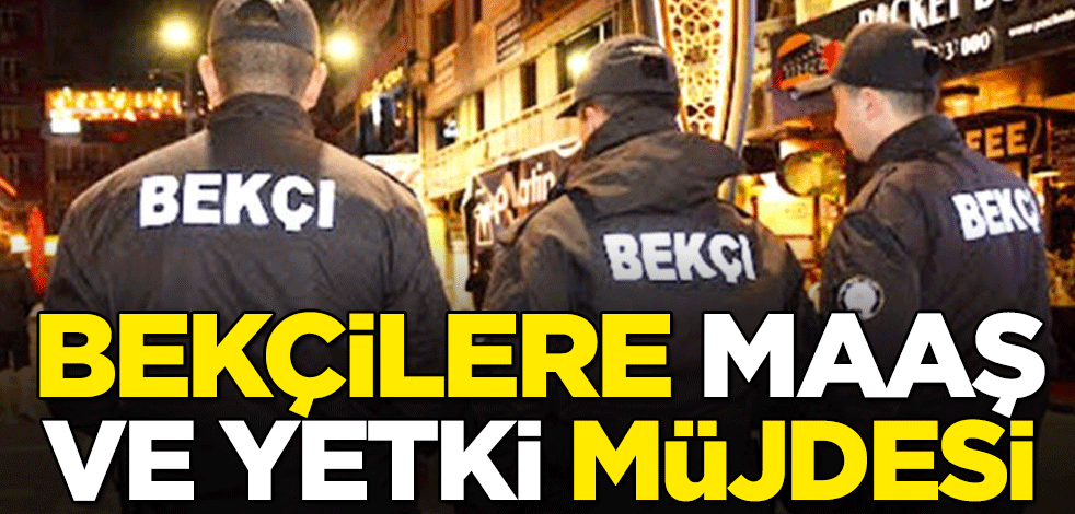 Bekçilere maaş ve yetki müjdesi