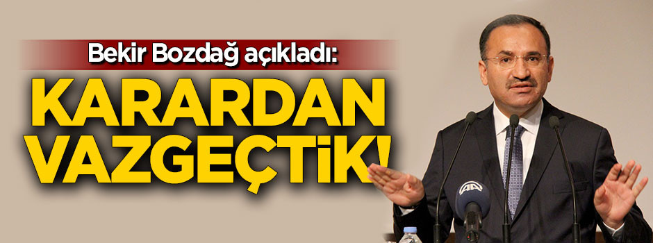 Bekir Bozdağ açıkladı: Karardan vazgeçtik!