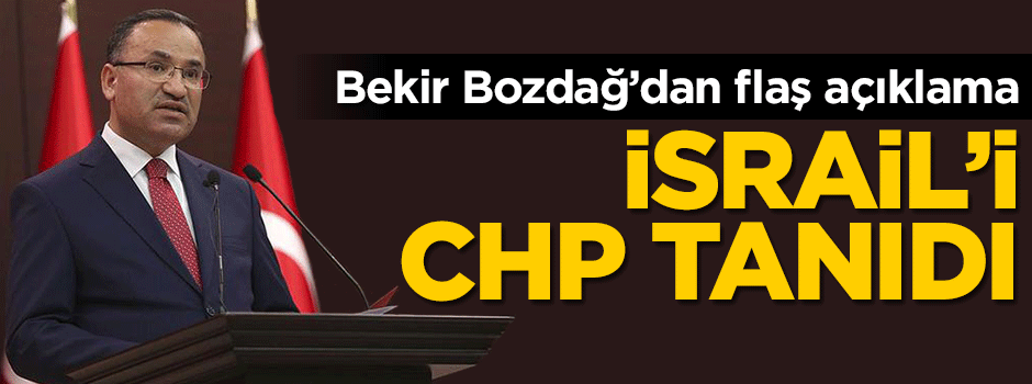 Bekir Bozdağ: İsrail'i CHP tanıdı
