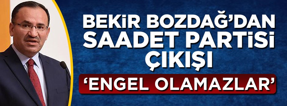 Bekir Bozdağ'dan Saadet Partisi çıkışı: Engel olamazlar