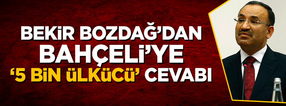 Bekir Bozdağ'dan Bahçeli'ye '5 bin ülkücü' cevabı